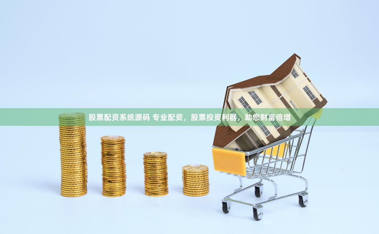 股票配资系统源码 专业配资，股票投资利器，助您财富倍增