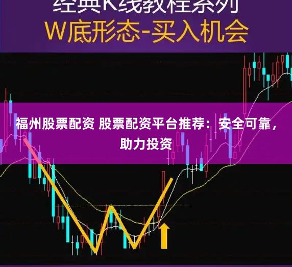 福州股票配资 股票配资平台推荐：安全可靠，助力投资